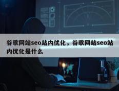 谷歌网站seo站内优化，谷歌网站seo站内优化是什么