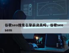 谷歌seo搜索引擎薪资高吗，谷歌seo sem