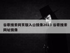 谷歌搜索网页版入口镜像2023 谷歌搜索网址镜像