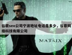 谷歌seo公司宁波地址电话是多少，谷歌网络科技有限公司