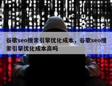 谷歌seo搜索引擎优化成本，谷歌seo搜索引擎优化成本高吗