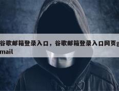 谷歌邮箱登录入口，谷歌邮箱登录入口网页gmail