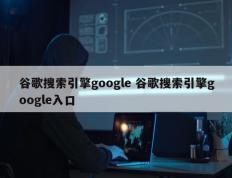 谷歌搜索引擎google 谷歌搜索引擎google入口