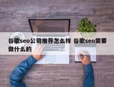 谷歌seo公司推荐怎么样 谷歌seo需要做什么的