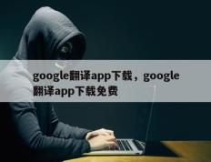 google翻译app下载，google翻译app下载免费