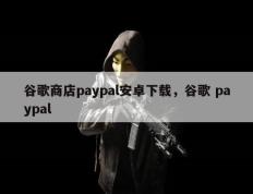 谷歌商店paypal安卓下载，谷歌 paypal