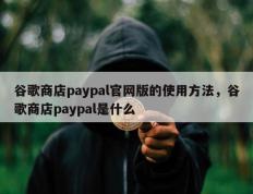 谷歌商店paypal官网版的使用方法，谷歌商店paypal是什么