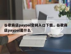 谷歌商店paypal官网入口下载，谷歌商店paypal是什么