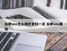 谷歌seo怎么做的更好一点 谷歌seo建站