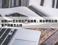 谷歌seo怎么优化产品销售，用谷歌优化找客户效果怎么样