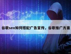 谷歌seo如何搭配广告宣传，谷歌推广方案