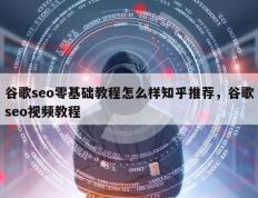 谷歌seo零基础教程怎么样知乎推荐，谷歌seo视频教程