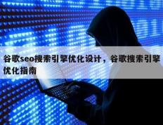 谷歌seo搜索引擎优化设计，谷歌搜索引擎优化指南