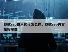 谷歌seo技术优化怎么样，谷歌seo内容是指哪些