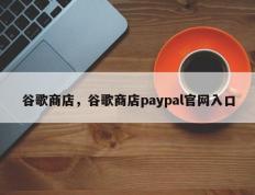 谷歌商店，谷歌商店paypal官网入口