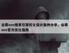 谷歌seo搜索引擎优化设计案例分享，谷歌seo官方优化指南