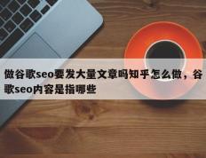 做谷歌seo要发大量文章吗知乎怎么做，谷歌seo内容是指哪些