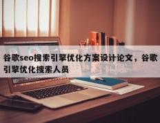 谷歌seo搜索引擎优化方案设计论文，谷歌引擎优化搜索人员