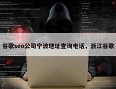 谷歌seo公司宁波地址查询电话，浙江谷歌