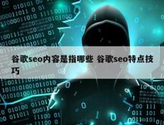 谷歌seo内容是指哪些 谷歌seo特点技巧