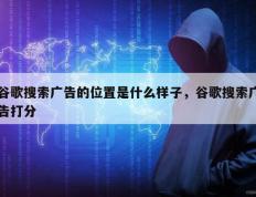 谷歌搜索广告的位置是什么样子，谷歌搜索广告打分
