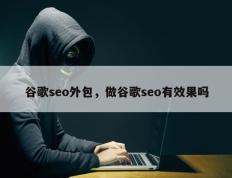 谷歌seo外包，做谷歌seo有效果吗