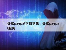 谷歌paypal下载苹果，谷歌paypal服务
