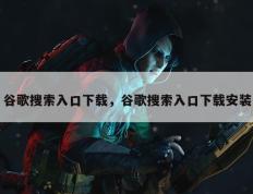 谷歌搜索入口下载，谷歌搜索入口下载安装