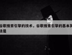 谷歌搜索引擎的技术，谷歌搜索引擎的基本算法是 