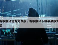 谷歌翻译官方免费版，谷歌翻译下载苹果版安装
