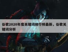 谷歌2020年度关键词排行榜最新，谷歌关键词分析