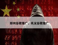 郑州谷歌推广，巩义谷歌推广