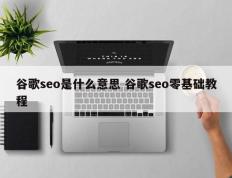 谷歌seo是什么意思 谷歌seo零基础教程