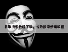 谷歌搜索教程下载，谷歌搜索使用教程