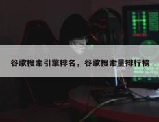 谷歌搜索引擎排名，谷歌搜索量排行榜