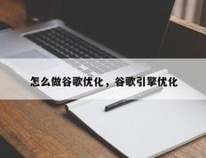 怎么做谷歌优化，谷歌引擎优化