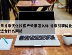 用谷歌优化找客户效果怎么样 谷歌引擎优化适合什么网站