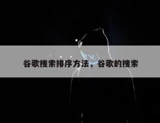 谷歌搜索排序方法，谷歌的搜索