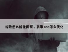 谷歌怎么优化网页，谷歌seo怎么优化