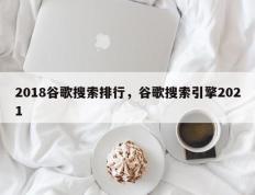 2018谷歌搜索排行，谷歌搜索引擎2021