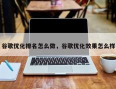 谷歌优化排名怎么做，谷歌优化效果怎么样