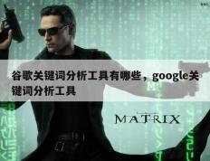 谷歌关键词分析工具有哪些，google关键词分析工具