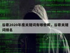谷歌2020年度关键词有哪些呢，谷歌关键词排名
