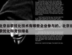 北京谷歌优化技术有哪些企业参与的，北京谷歌优化和竞价排名