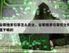 谷歌搜索引擎怎么优化，谷歌搜索引擎优化师是干嘛的
