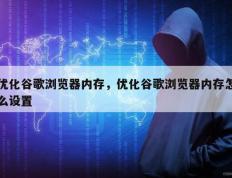 优化谷歌浏览器内存，优化谷歌浏览器内存怎么设置