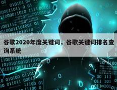 谷歌2020年度关键词，谷歌关键词排名查询系统