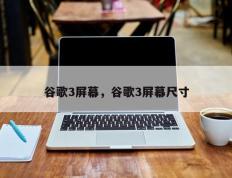 谷歌3屏幕，谷歌3屏幕尺寸