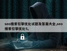 seo搜索引擎优化试题及答案大全,seo搜索引擎优化5。