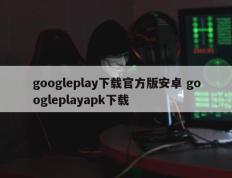 googleplay下载官方版安卓 googleplayapk下载